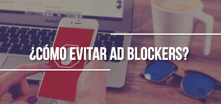 ¿Cómo evitar ad blockers?: Mejorando la experiencia digital